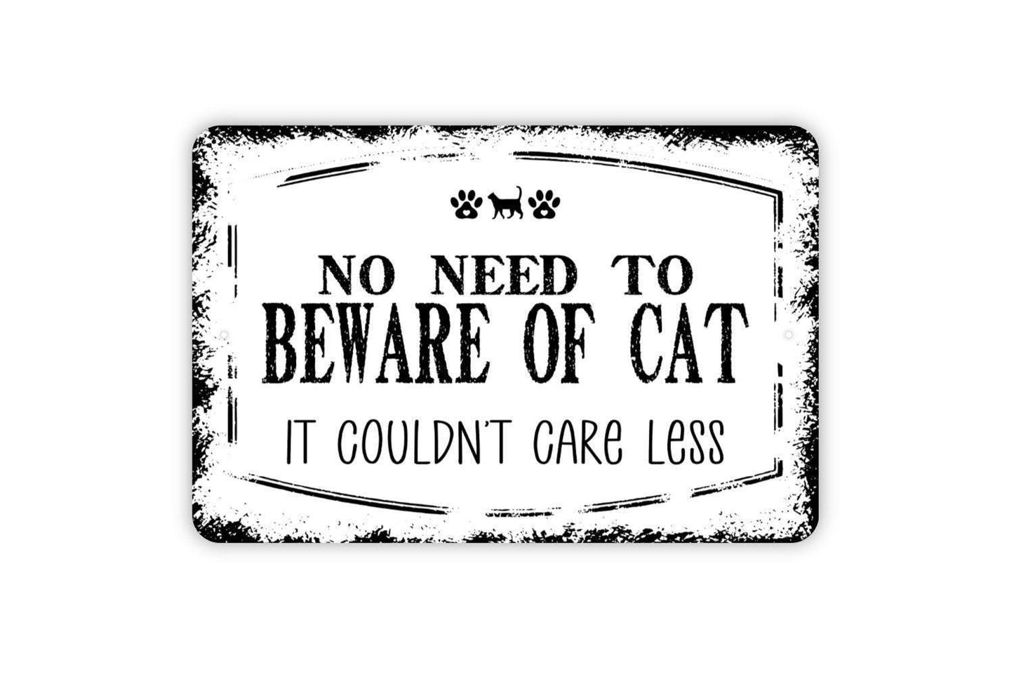 No Need To Beware Of Cat It Couldn't Care Less Sign - Funny Cat Kitten Kitty Metal Indoor or Outdoor Wall Art