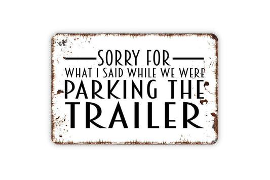 Sorry For What I Said While We Were Parking The Trailer Sign, Funny Metal Sign, Farmhouse Wall Decor Modern Wall Metal Sign