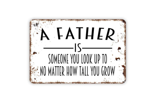 A Father Is Someone You Look Up To No Matter How Tall You Grow Sign | Rustic Wall Decor | Father’s Day Gift | Metal Sign or Vinyl Sticker