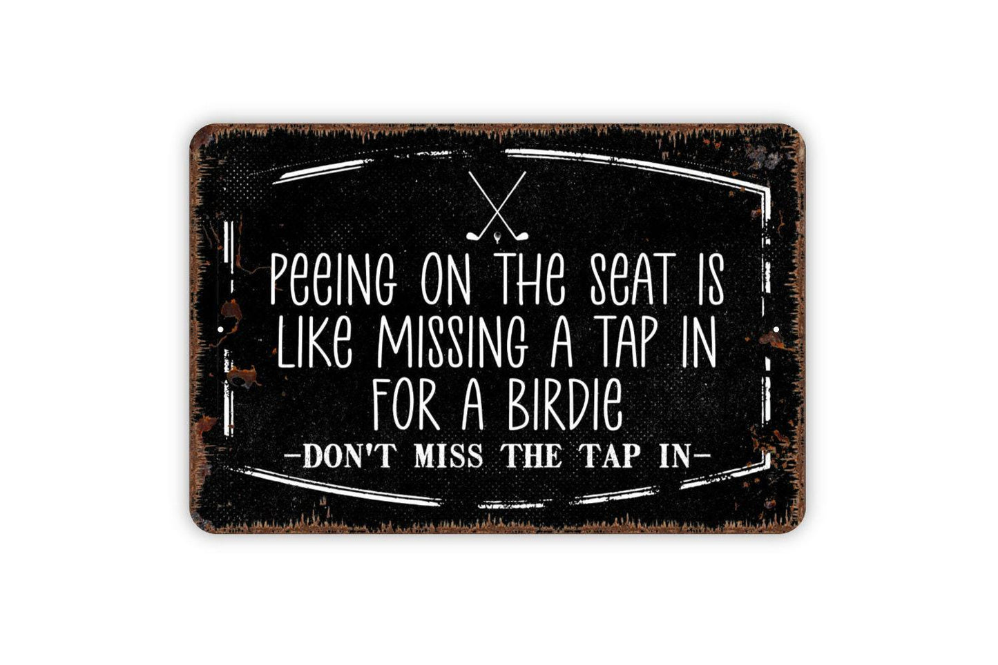Peeing On The Seat Is Like Missing A Tap In For A Birdie Sign - Don't Miss The Tap In Golf Humor Bathroom Restroom Funny Metal Sign Wall Art