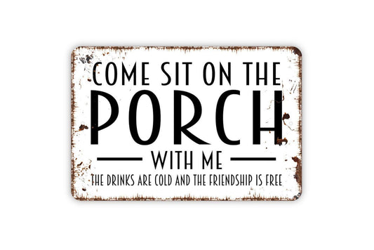 Come Sit On The Porch With Me The Drinks Are Cold And The Friendship Is Free Sign - Patio Metal Indoor or Outdoor Wall Art