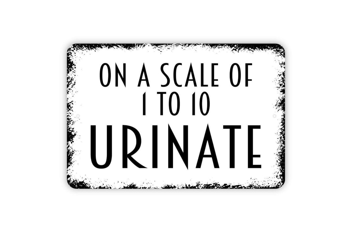 On A Scale of One To Ten Urinate Sign - Bathroom Metal Sign, Farmhouse Contemporary Modern Wall Metal Sign