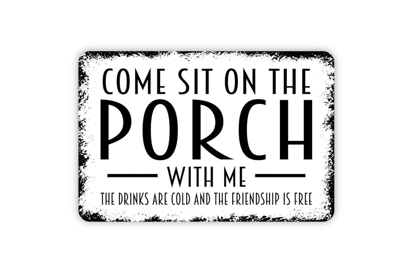 Come Sit On The Porch With Me The Drinks Are Cold And The Friendship Is Free Sign - Patio Metal Indoor or Outdoor Wall Art