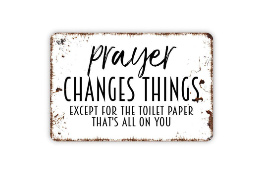 Prayer Changes Things Except For The Toilet Paper Sign - Funny Bathroom Metal Wall Art