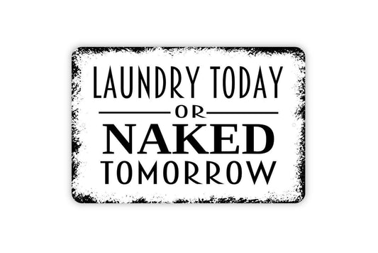 Laundry Today or Naked Tomorrow Sign - Funny Laundry Room Metal Wall Art