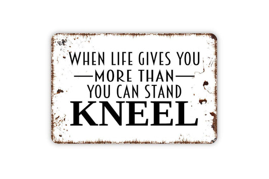When Life Gives You More Than You Can Stand Kneel Sign | Christian Wall Art | Religious Farmhouse Decor | Prayer Room Sign | Faith Wall Sign