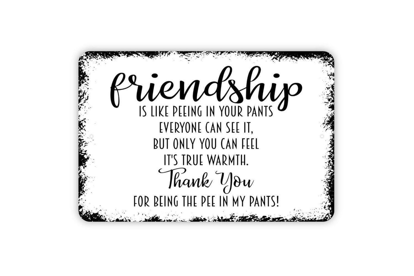 Friendship Is Like Peeing In Your Pants Sign - Funny Best Friends Metal Indoor or Outdoor Wall Art
