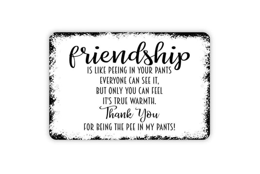 Friendship Is Like Peeing In Your Pants Sign - Funny Best Friends Metal Indoor or Outdoor Wall Art