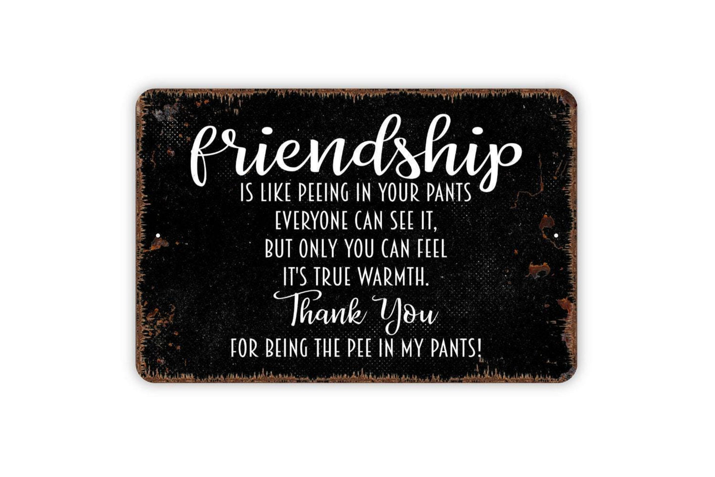 Friendship Is Like Peeing In Your Pants Sign - Funny Best Friends Metal Indoor or Outdoor Wall Art