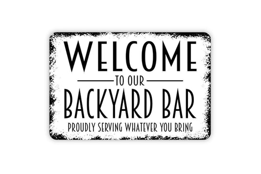 Welcome To Our Backyard Bar Proudly Serving Whatever You Bring Sign - Funny Metal Indoor or Outdoor Wall Art