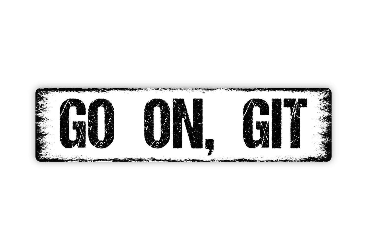 Go On, Git Sign - Funny Vinyl Sticker Or  Metal Street Sign or Door Name Plate Plaque