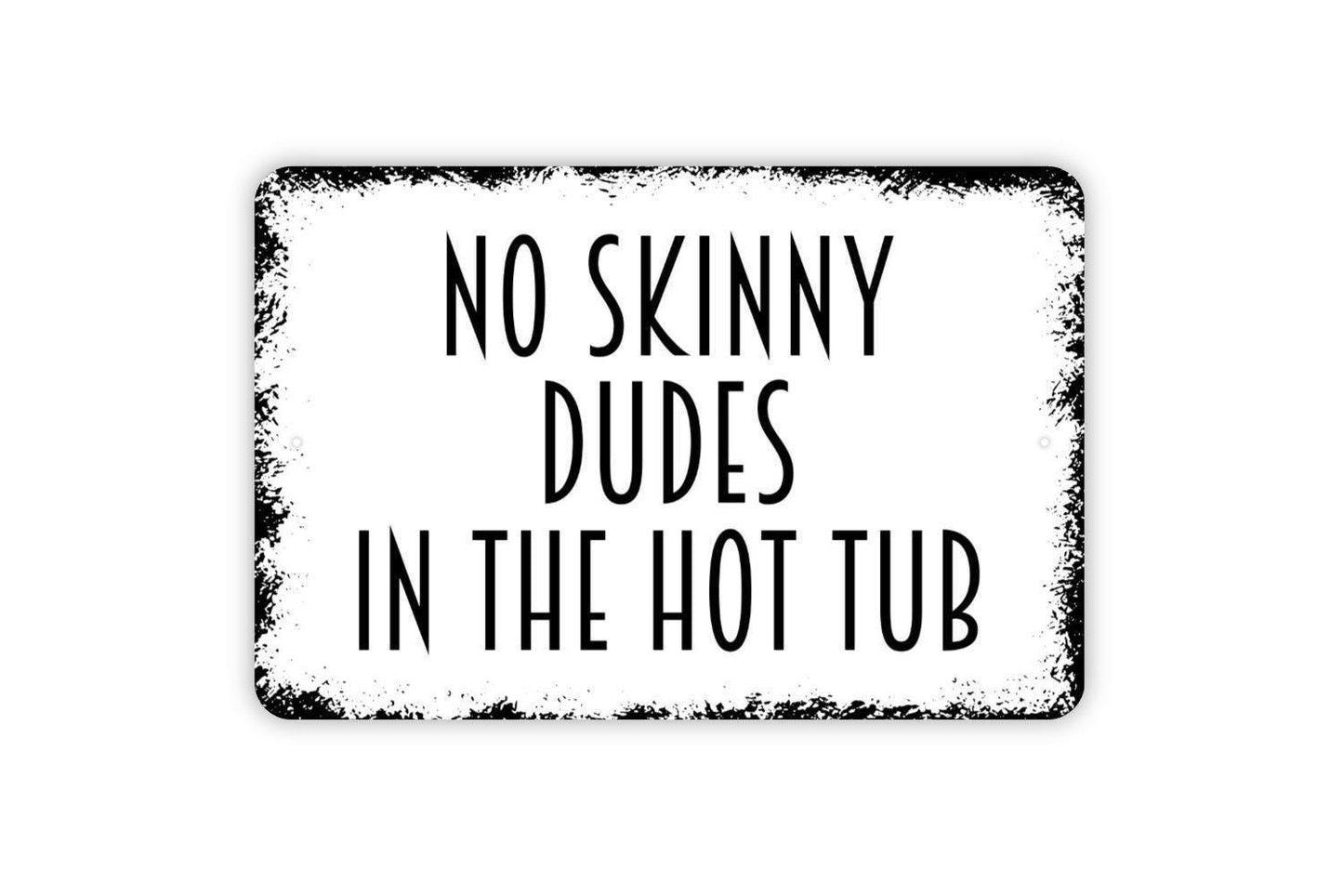 No Skinny Dudes in the Hot Tub Sign - Metal Indoor or Outdoor Wall Art