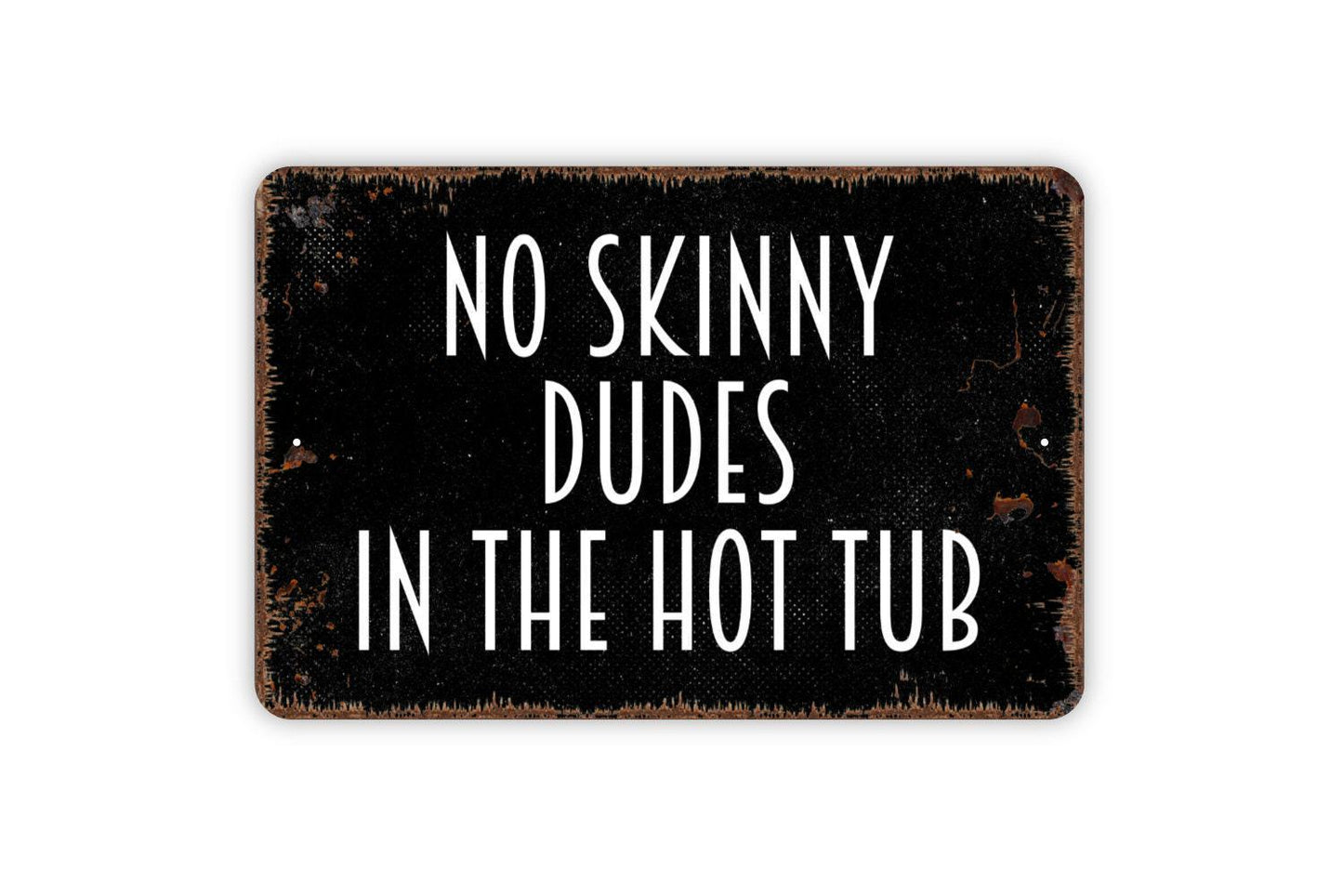 No Skinny Dudes in the Hot Tub Sign - Metal Indoor or Outdoor Wall Art