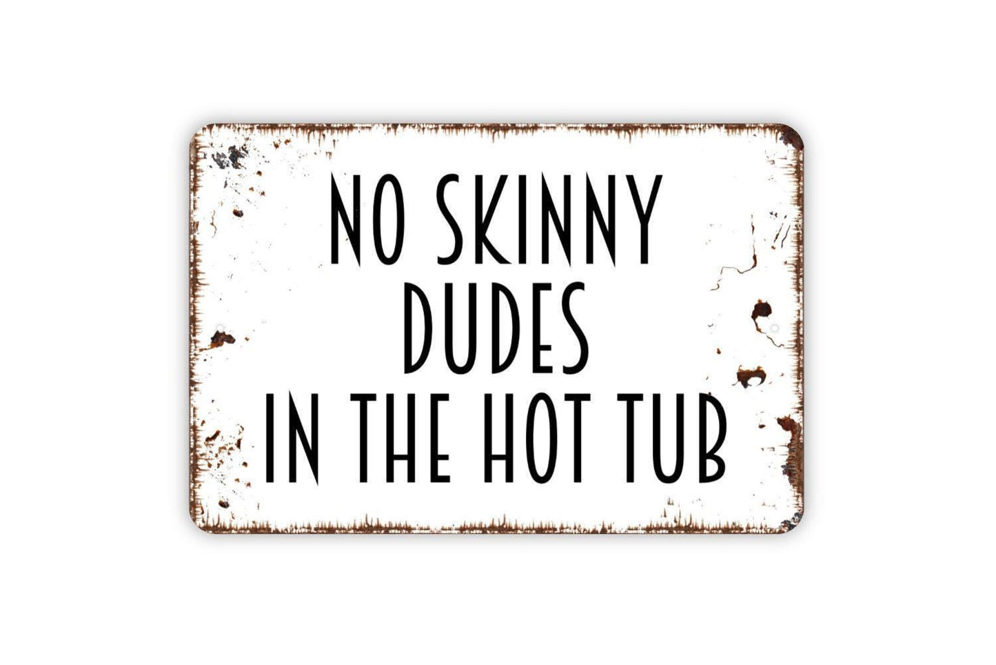 No Skinny Dudes in the Hot Tub Sign - Metal Indoor or Outdoor Wall Art