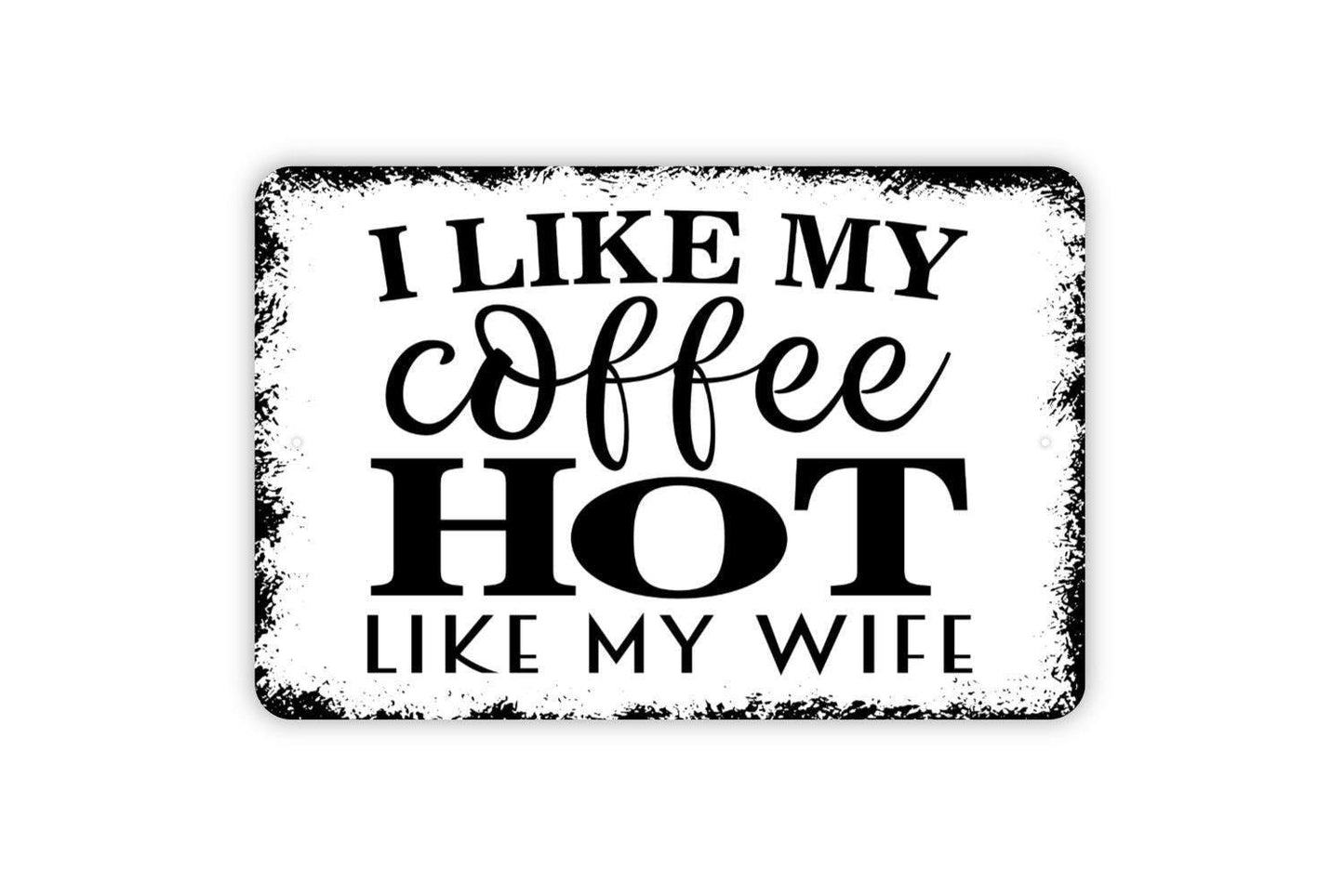 I Like My Coffee Hot Like My Wife Sign – Funny Coffee Bar Kitchen Wall Decor – Gift for Husband Wife Couples – Rustic Metal Sign or Sticker