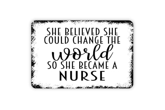 She Believed She Could Change The World So She Became A Nurse Sign - Inspirational Metal Wall Art