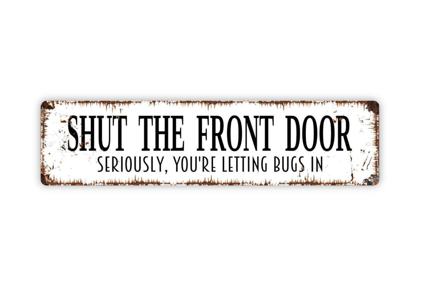 Shut The Front Door Seriously You're Letting Bugs In Sign - Funny Welcome To Our Home Rustic Street Metal Sign or Door Name Plate Plaque