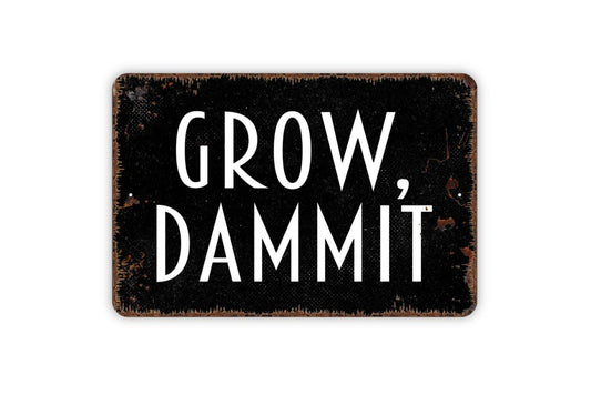 Grow Dammit Sign -  Metal Wall Art