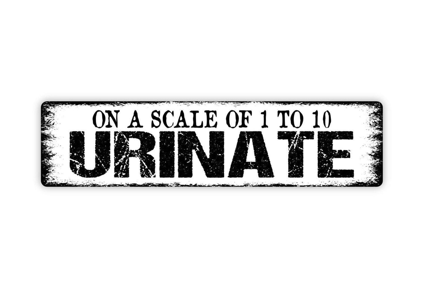 On A Scale Of One To Ten Urinate Sign - Funny Bathroom Restroom Urinal Toilet Guest Bath Rustic Street Metal Sign or Door Name Plate Plaque