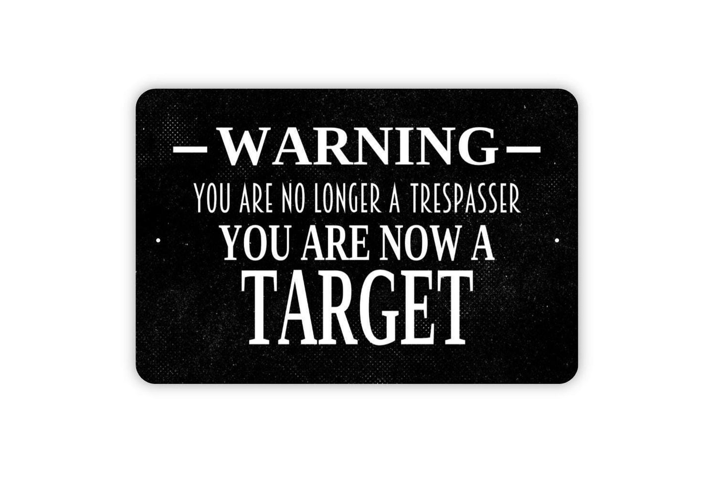 Warning You Are No Longer A Trespasser You Are Now A Target Sign - Private Property Metal Indoor or Outdoor Wall Art