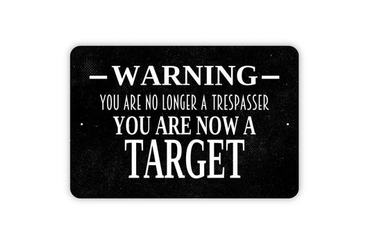 Warning You Are No Longer A Trespasser You Are Now A Target Sign - Private Property Metal Indoor or Outdoor Wall Art