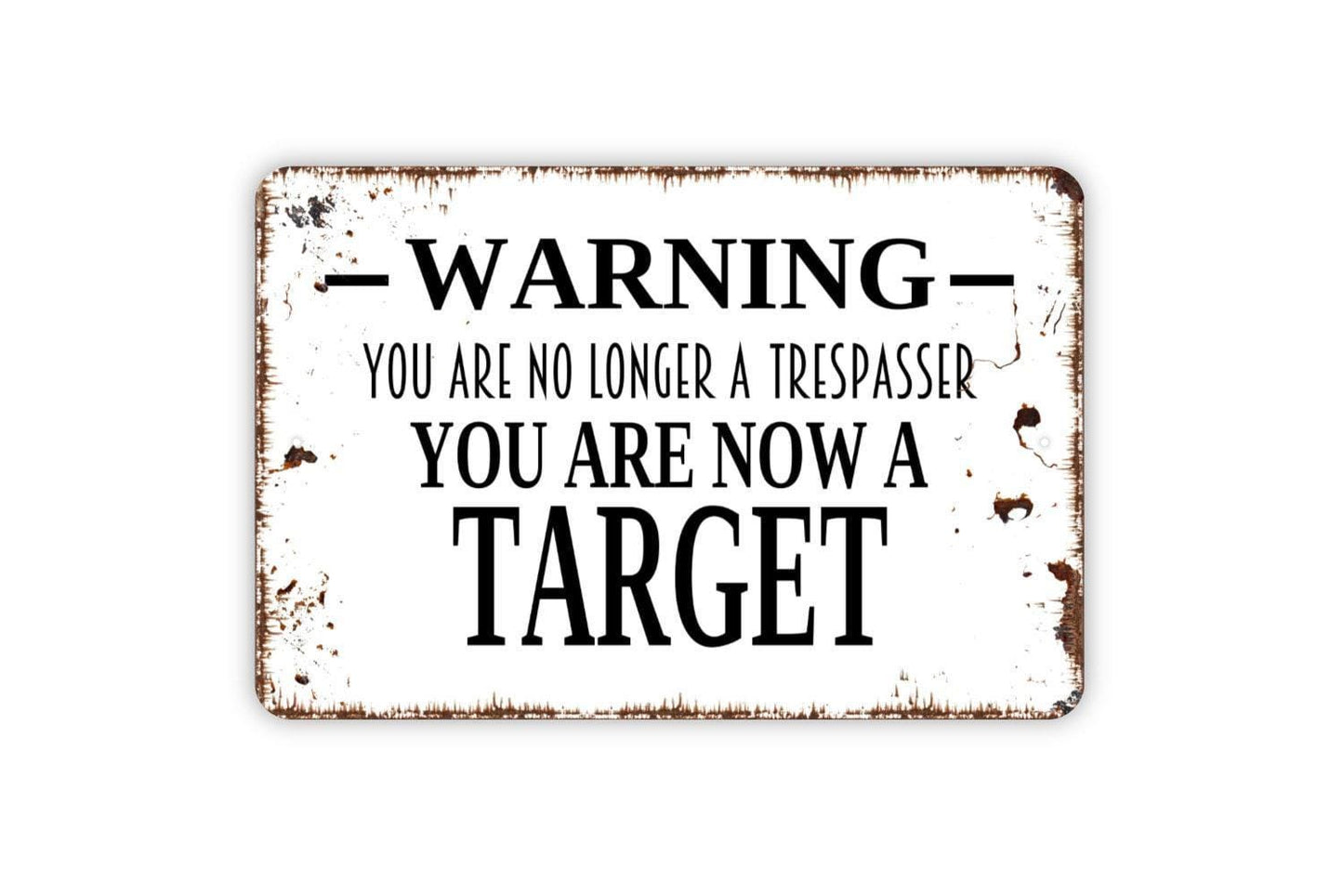 Warning You Are No Longer A Trespasser You Are Now A Target Sign - Private Property Metal Indoor or Outdoor Wall Art