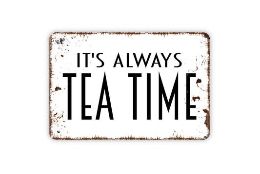 It's Always Tea Time Sign, Metal Sign, Farmhouse Contemporary Modern Wall Metal Sign