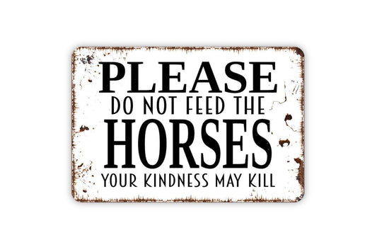Please Do Not Feed The Horses Your Kindness May Kill Sign - Metal Wall Art Caution Notice Indoor Or Outdoor Fence Gate Barn Sign