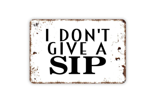 I Don't Give A Sip Sign - Funny Bar Metal Indoor or Outdoor Wall Art
