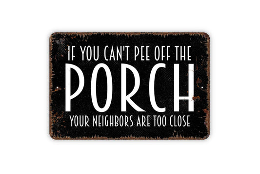 If You Can't Pee Off The Porch Your Neighbors Are Too Close Sign - Funny Deck Patio Backyard Restroom Bathroom Outdoor Indoor Metal Wall Art