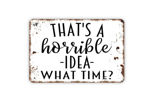 That’s A Horrible Idea What Time Sign | Funny Farmhouse Wall Decor | Rustic Bar or Game Room Sign | Custom Metal or Vinyl Sticker