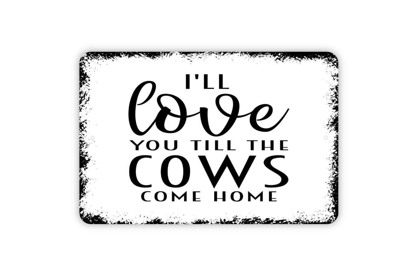 I'll Love You Till The Cows Come Home Sign - Funny Farm Indoor or Outdoor Wall Art