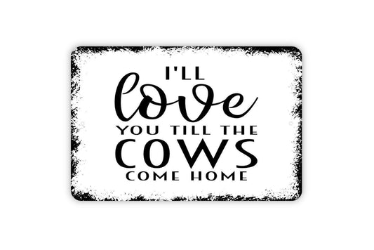 I'll Love You Till The Cows Come Home Sign - Funny Farm Indoor or Outdoor Wall Art
