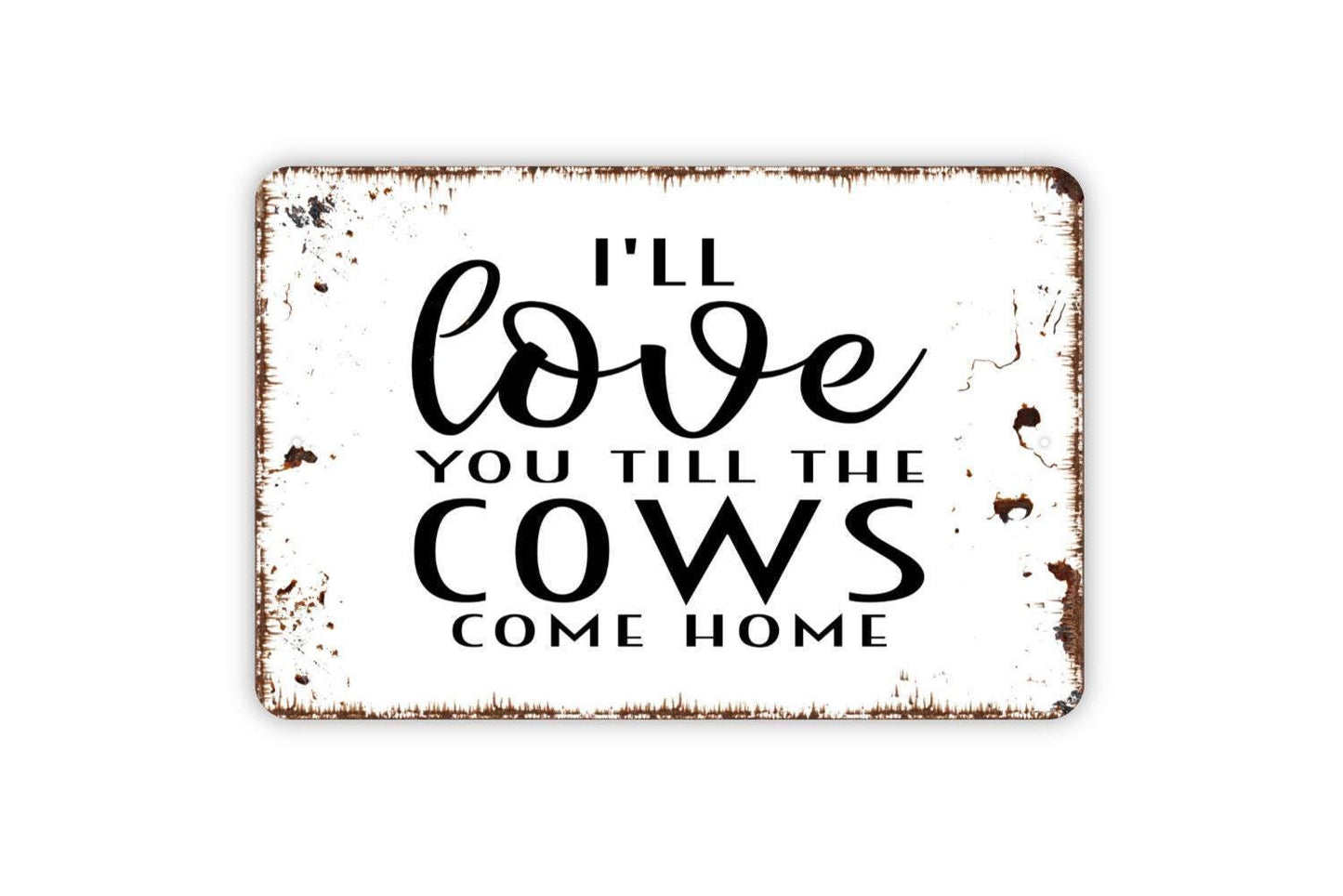I'll Love You Till The Cows Come Home Sign - Funny Farm Indoor or Outdoor Wall Art