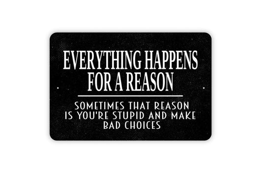 Everything Happens For A Reason Funny Stupid Bad Choices Sign - Funny Metal Wall Art - Indoor or Outdoor