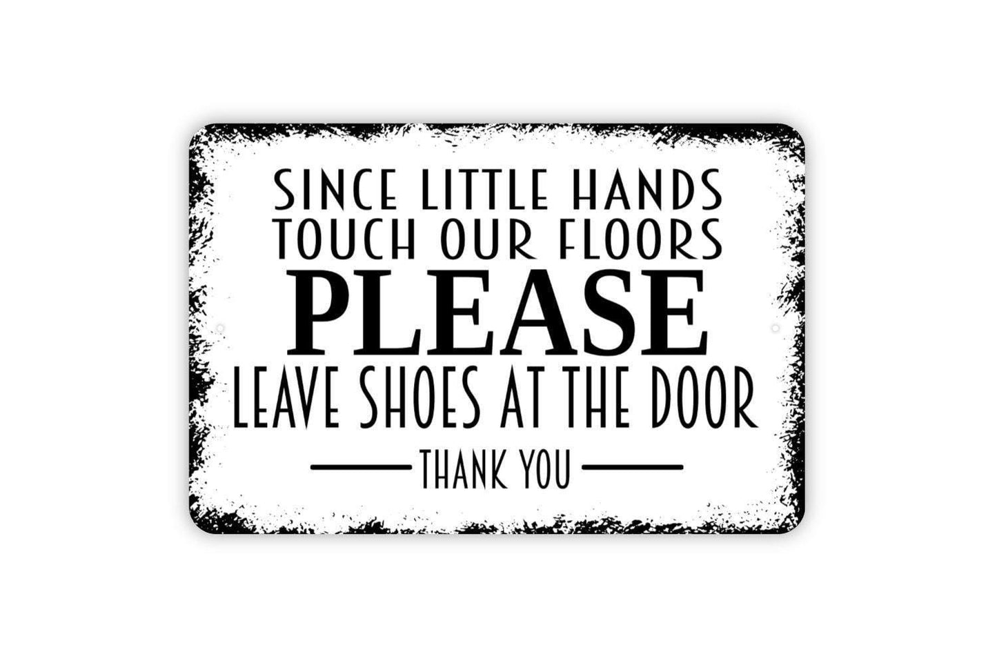 Since Little Hands Touch Our Floors Please Leave Shoes At The Door Thank You Sign - Metal Indoor or Outdoor Wall Art