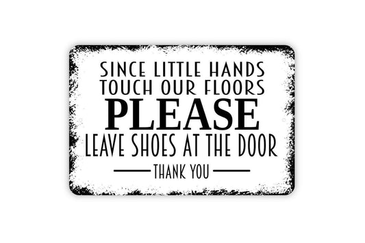 Since Little Hands Touch Our Floors Please Leave Shoes At The Door Thank You Sign - Metal Indoor or Outdoor Wall Art