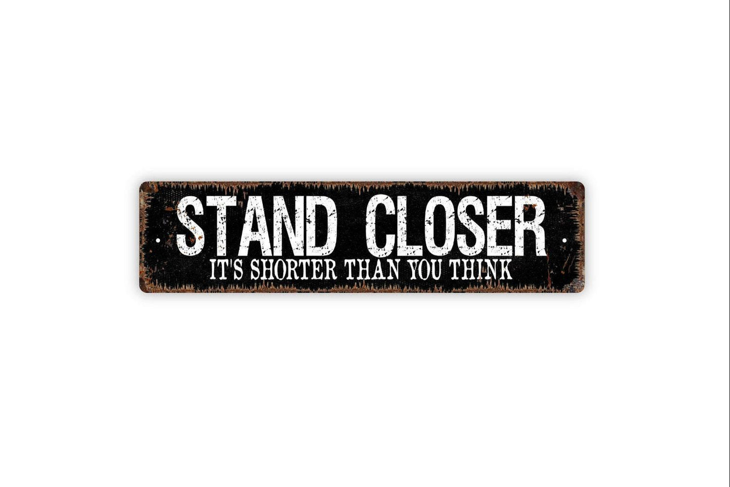 Stand Closer It's Shorter Than You Think Sign - Funny Boys Bathroom Restroom Vinyl Sticker Or  Metal Street Sign or Door Name Plate Plaque