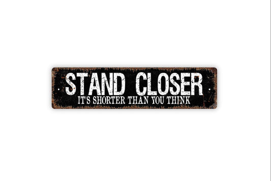 Stand Closer It's Shorter Than You Think Sign - Funny Boys Bathroom Restroom Vinyl Sticker Or  Metal Street Sign or Door Name Plate Plaque