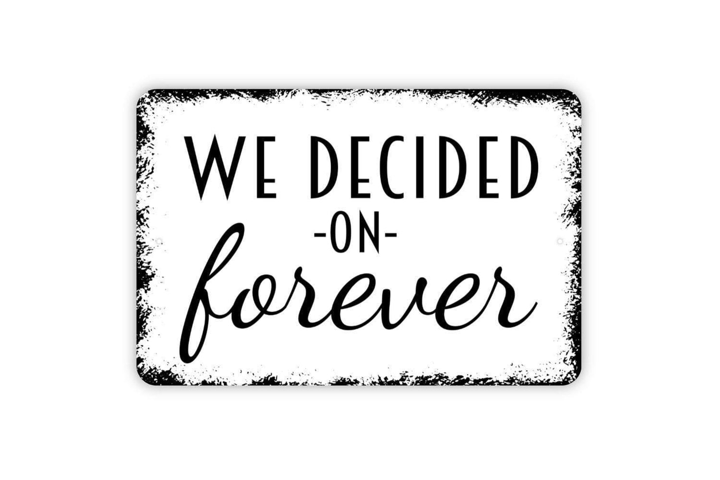 We Decided On Forever Sign - Love Wedding Engagement Anniversary Metal Indoor or Outdoor Wall Art