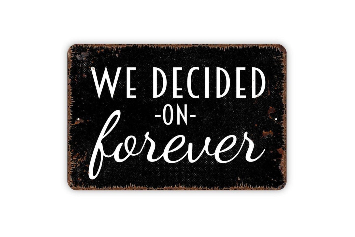 We Decided On Forever Sign - Love Wedding Engagement Anniversary Metal Indoor or Outdoor Wall Art