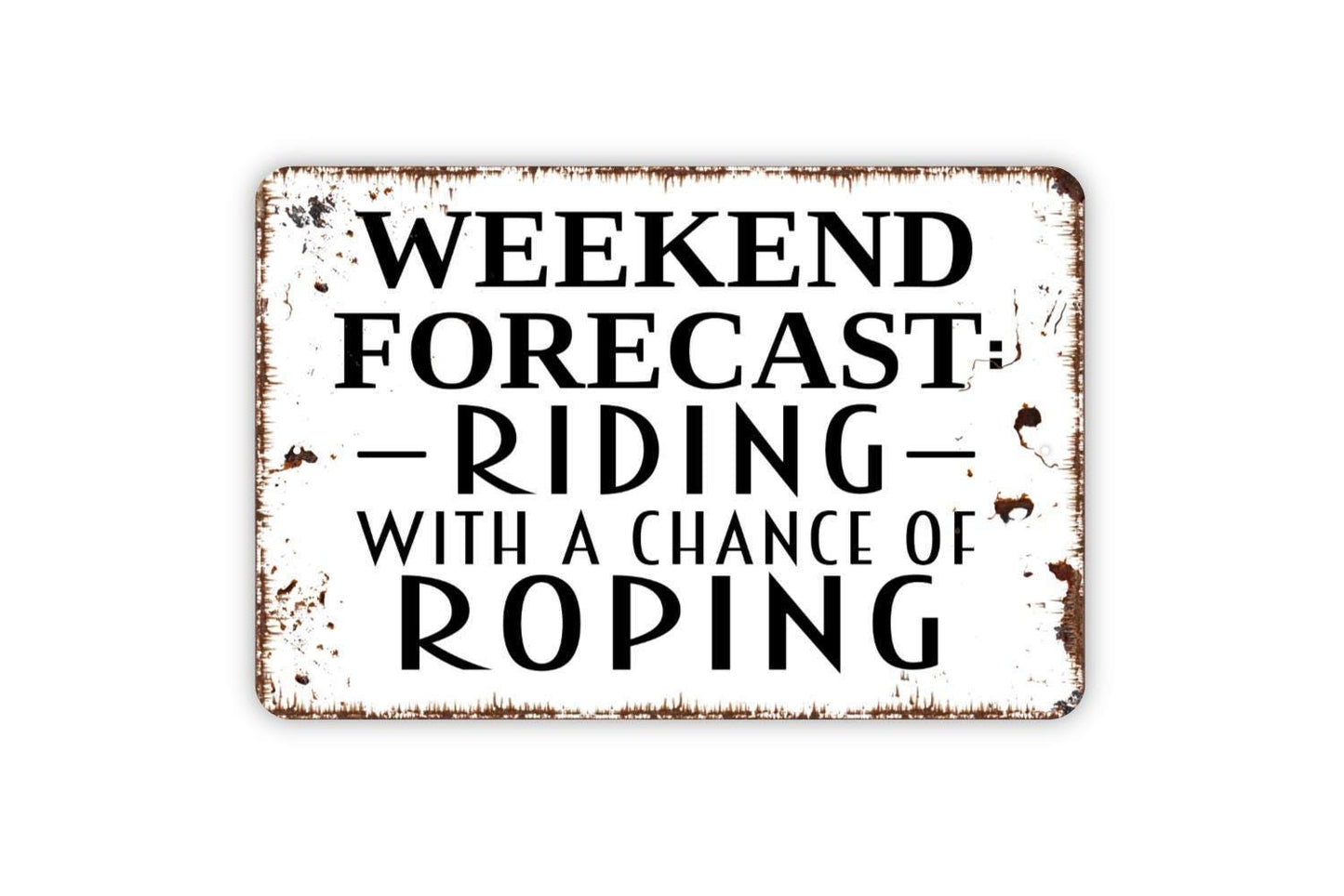 Weekend Forecast Riding With A Chance Of Roping Sign - Cowboy Cowgirl Funny Metal Wall Art - Indoor or Outdoor