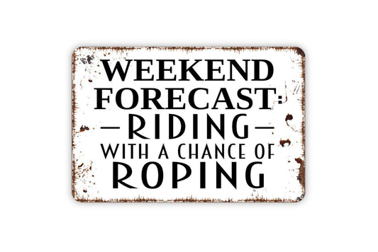 Weekend Forecast Riding With A Chance Of Roping Sign - Cowboy Cowgirl Funny Metal Wall Art - Indoor or Outdoor