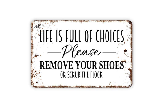 Life Is Full Of Choices Please Remove Your Shoes Or Scrub The Floor Sign – Funny Entryway Mudroom House Wall Decor – Metal Sign or Sticker