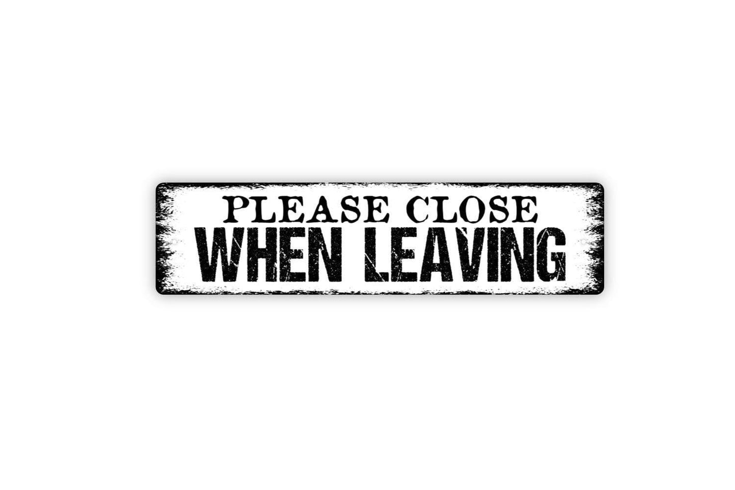 Please Close When Leaving Sign - Vinyl Sticker Or  Metal Street Sign or Door Name Plate Plaque