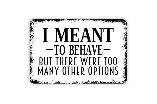 I Meant To Behave But There Were Too Many Other Options Sign | Funny Farmhouse Wall Decor | Rustic Humor Sign | Metal or Vinyl Sticker