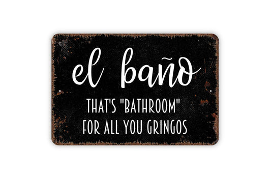 El Bano That's Bathroom For All You Gringos Sign, Funny Bathroom Restroom Metal Sign, Spanish Bath Modern Wall Metal Sign