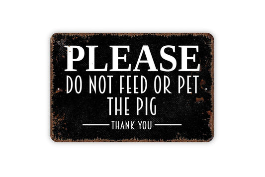 Please Do Not Feed Or Pet The Pig Thank You - Notice Warning Caution Do Not Feed Do Not Touch Wall Metal Sign Indoor Our Outdoor Use