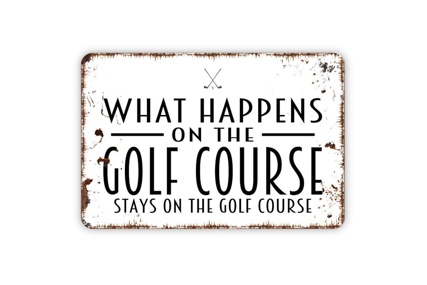 What Happens On The Golf Course Stays On The Golf Course Sign - Funny Golfing Golf Club Metal Indoor or Outdoor Wall Art