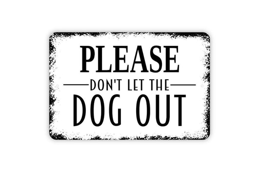 Please Don't Let The Dog Out Sign - Keep Door Closed Metal Indoor or Outdoor Wall Art
